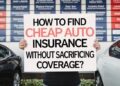How to Find Cheap Auto Insurance Without Sacrificing Coverage